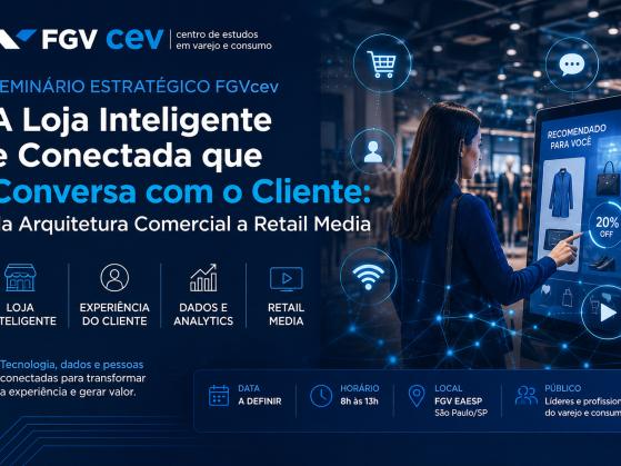 Seminário Estratégico FGVcev  A Loja Inteligente e Conectada que Conversa com o Cliente: da Arquitetura Comercial a Retail Media
